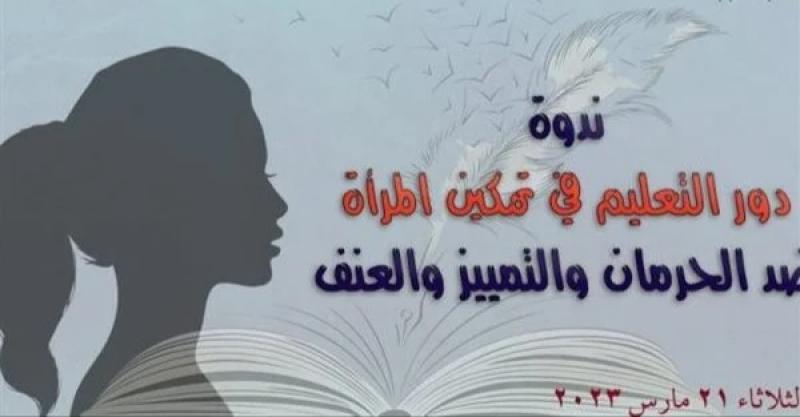 «دور التعليم في تمكين المرأة ضد الحرمان والتمييز والعنف».. ندوة بالأعلى للثقافة
