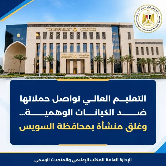 التعليم العالي تواصل حملاتها ضد الكيانات الوهمية... غلق منشأة بمحافظة السويس